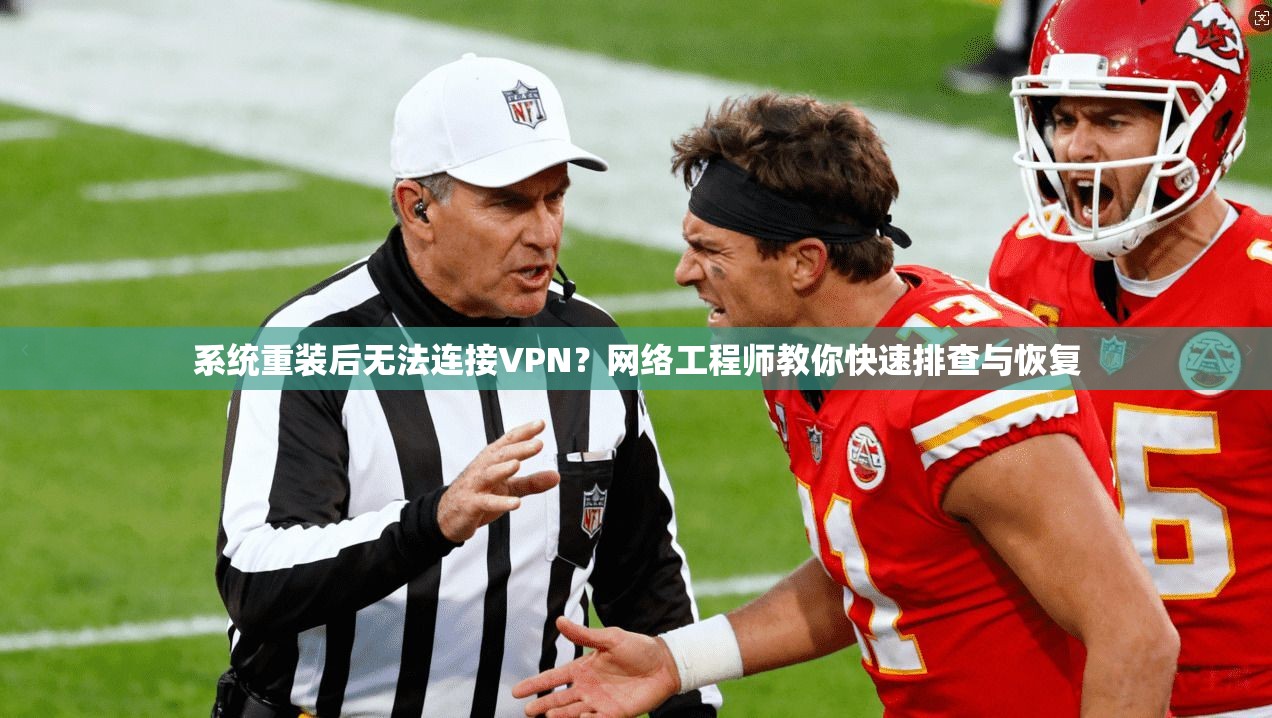 系统重装后无法连接VPN?网络工程师教你快速排查与恢复 系统重装后无法连接VPN?网络工程师教你快速排查与恢复