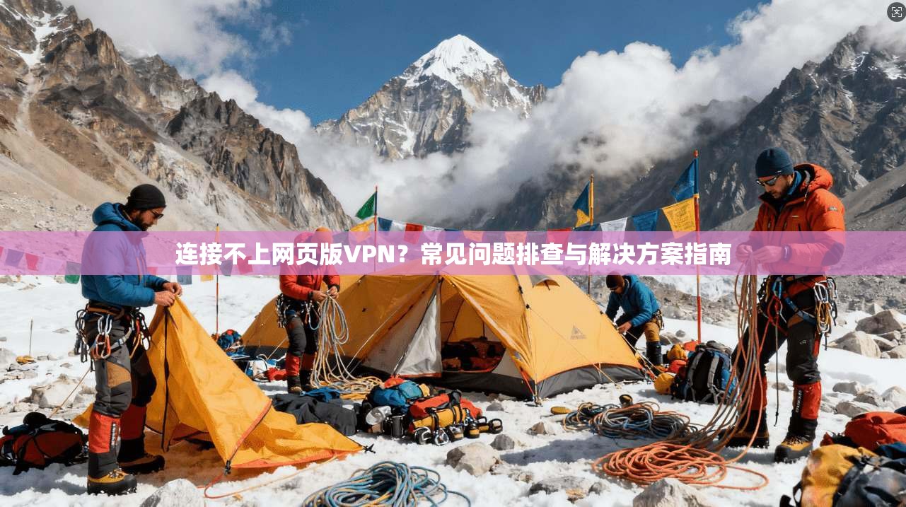 连接不上网页版VPN?常见问题排查与解决方案指南 连接不上网页版VPN?常见问题排查与解决方案指南