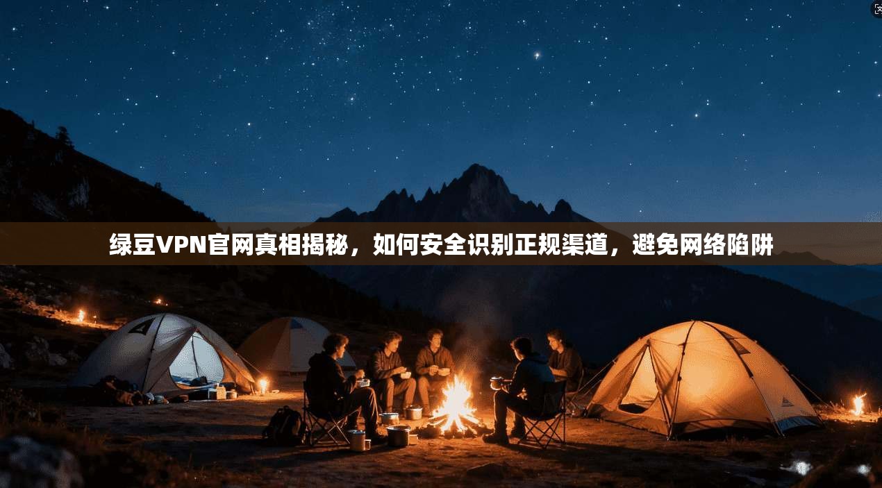 绿豆VPN官网真相揭秘，如何安全识别正规渠道，避免网络陷阱