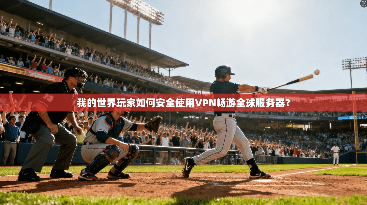 我的世界玩家如何安全使用VPN畅游全球服务器? 我的世界玩家如何安全使用VPN畅游全球服务器?