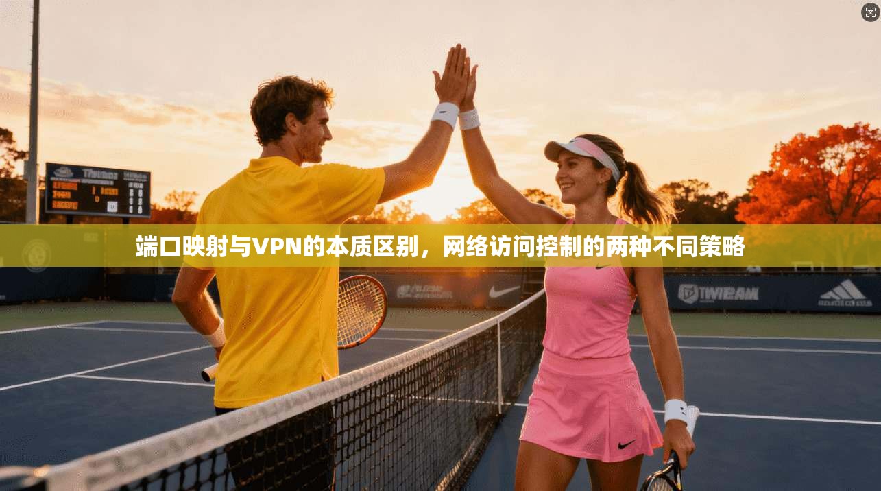 端口映射与VPN的本质区别,网络访问控制的两种不同策略 端口映射与VPN的本质区别,网络访问控制的两种不同策略