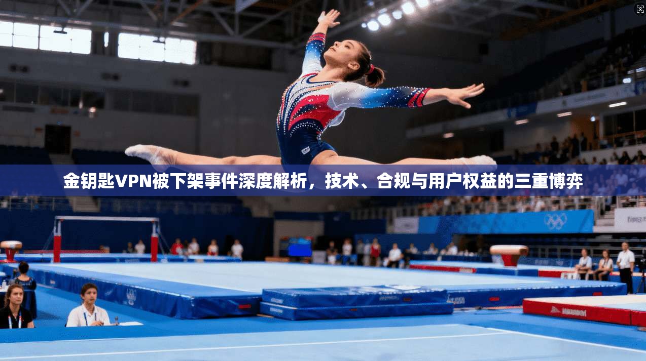 金钥匙VPN被下架事件深度解析,技术、合规与用户权益的三重博弈 金钥匙VPN被下架事件深度解析,技术、合规与用户权益的三重博弈