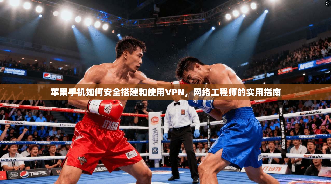苹果手机如何安全搭建和使用VPN，网络工程师的实用指南
