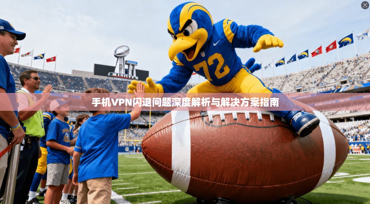 手机VPN闪退问题深度解析与解决方案指南 手机VPN闪退问题深度解析与解决方案指南