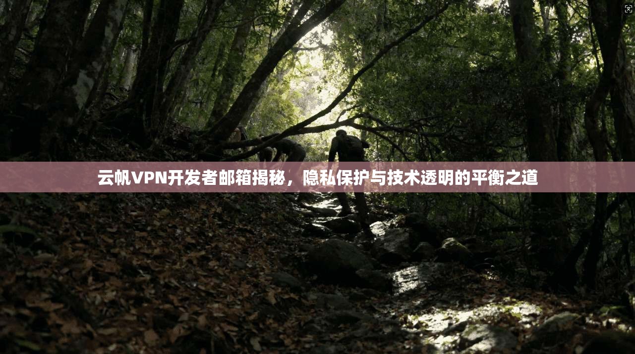 云帆VPN开发者邮箱揭秘,隐私保护与技术透明的平衡之道 云帆VPN开发者邮箱揭秘,隐私保护与技术透明的平衡之道