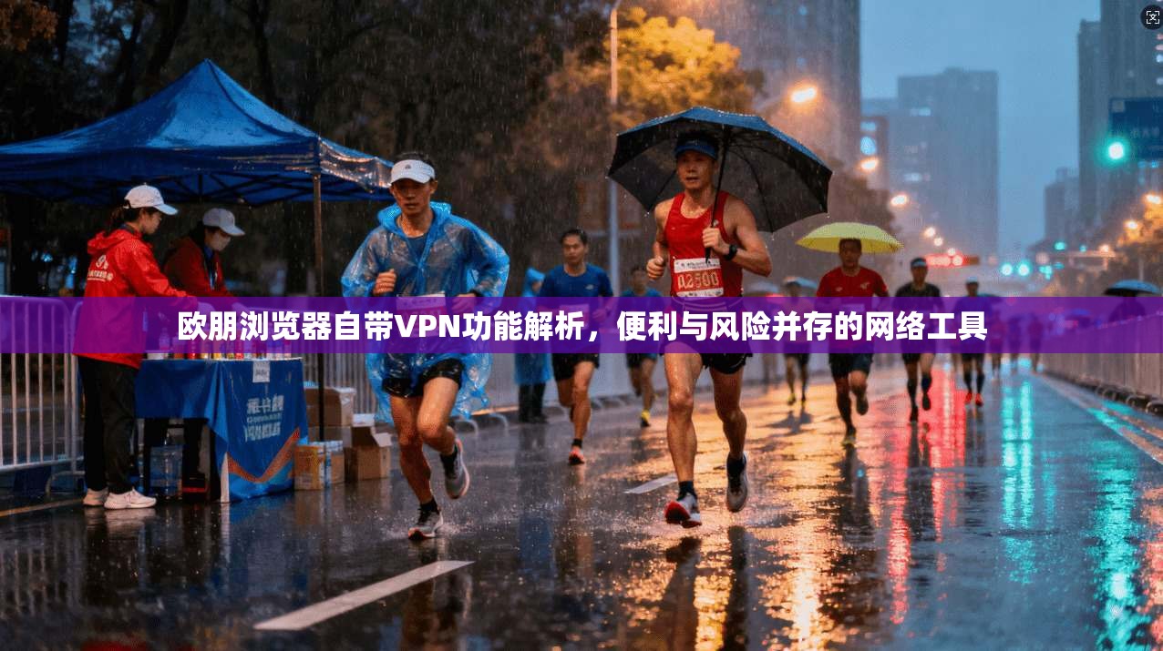 欧朋浏览器自带VPN功能解析,便利与风险并存的网络工具 欧朋浏览器自带VPN功能解析,便利与风险并存的网络工具