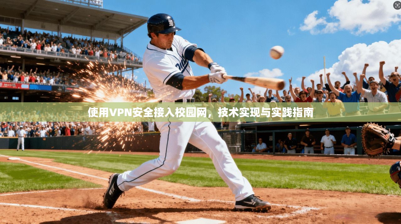 使用VPN安全接入校园网,技术实现与实践指南 使用VPN安全接入校园网,技术实现与实践指南