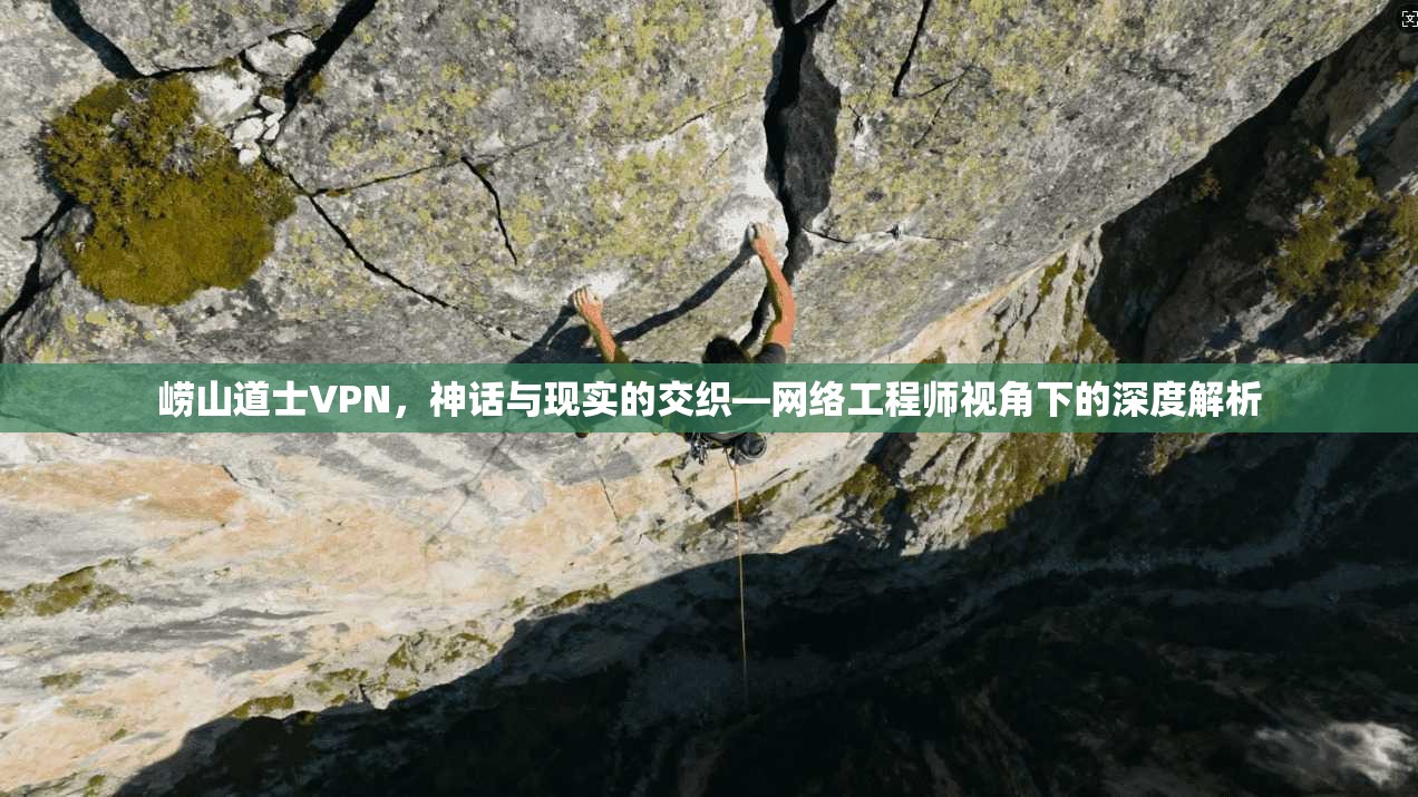 崂山道士VPN,神话与现实的交织—网络工程师视角下的深度解析 崂山道士VPN,神话与现实的交织—网络工程师视角下的深度解析