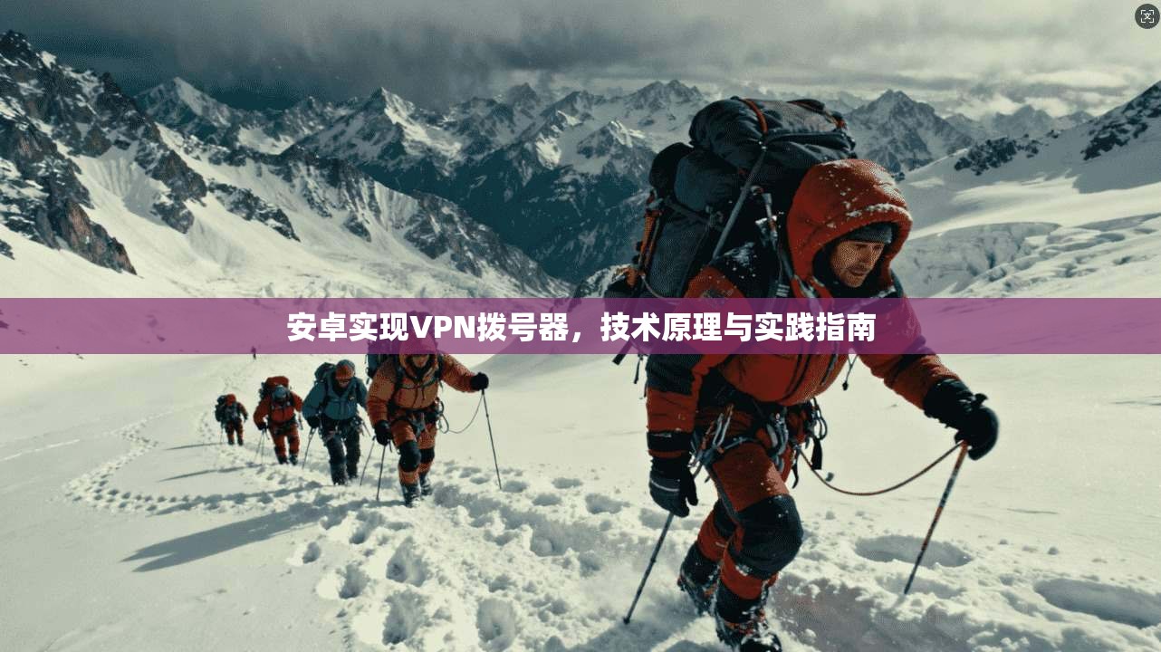 安卓实现VPN拨号器,技术原理与实践指南 安卓实现VPN拨号器,技术原理与实践指南